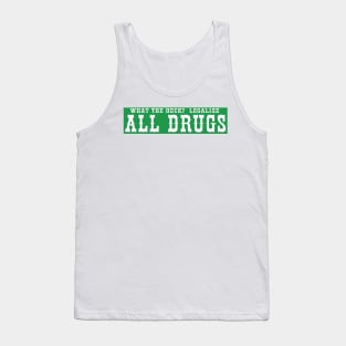 "What The Heck? Legalize ALL DRUGS Tank Top